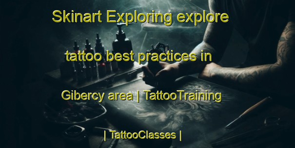 Skinart Exploring explore tattoo best practices in Gibercy area | TattooTraining | TattooClasses | SkinartTraining-France